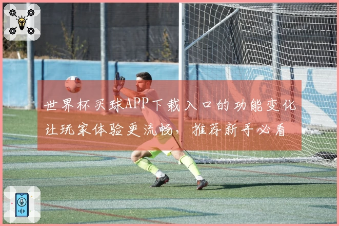 世界杯买球APP下载入口的功能变化让玩家体验更流畅，推荐新手必看指南