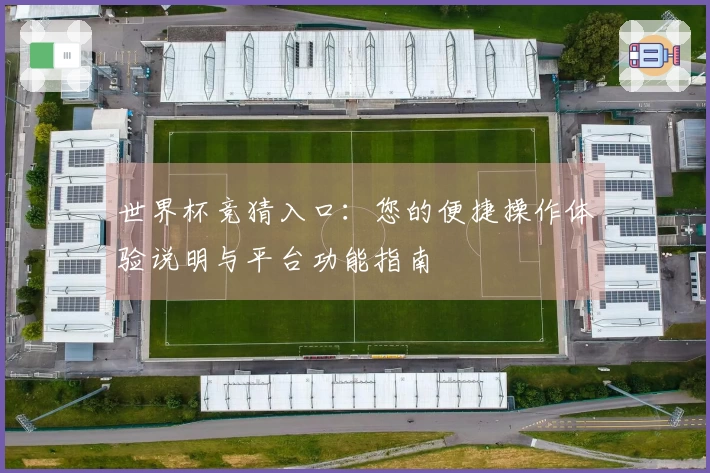 世界杯竞猜入口：您的便捷操作体验说明与平台功能指南