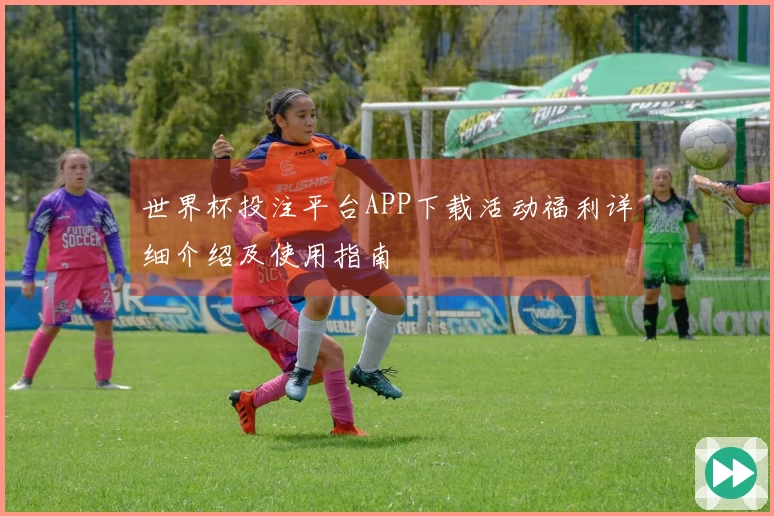 世界杯投注平台APP下载活动福利详细介绍及使用指南